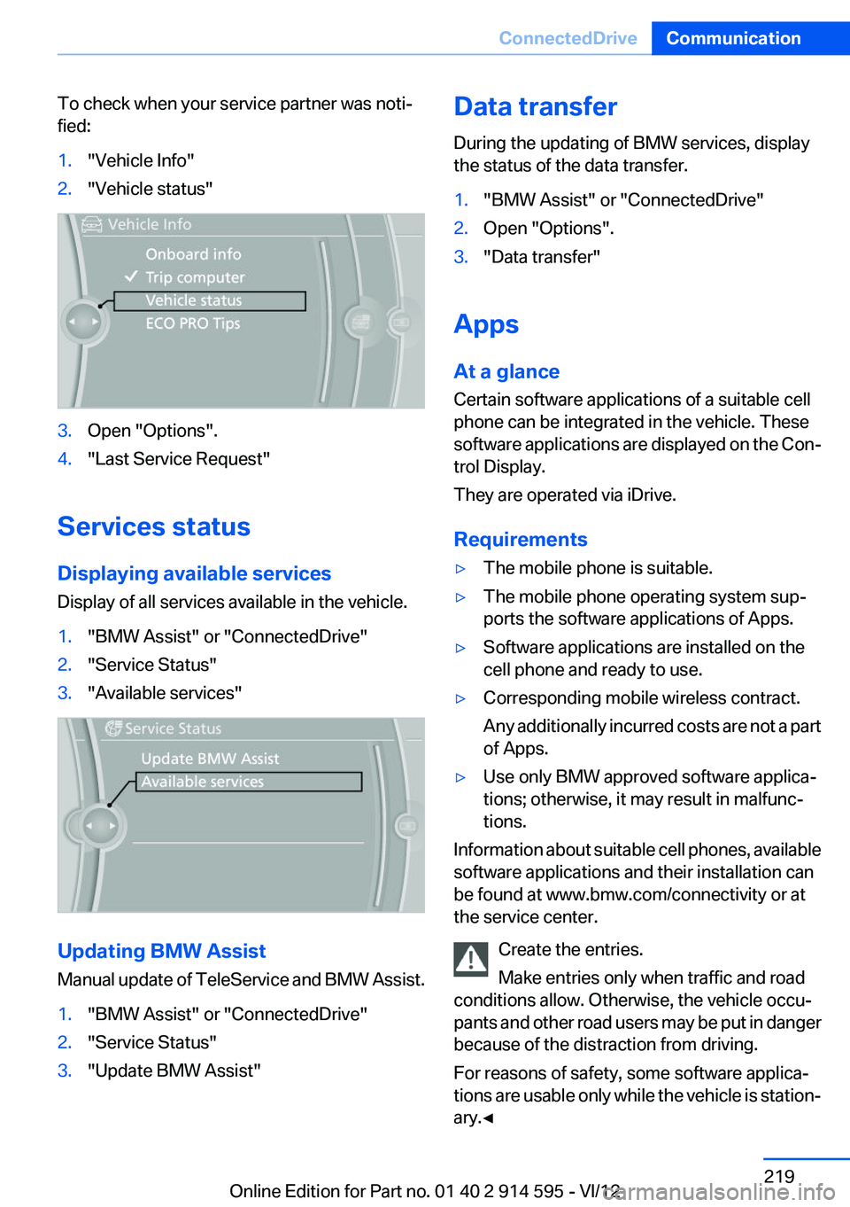 BMW X1 XDRIVE 28I 2013  Owners Manual To check when your service partner was noti‐
fied:1."Vehicle Info"2."Vehicle status"3.Open "Options".4."Last Service Request"
Services status
Displaying available ser