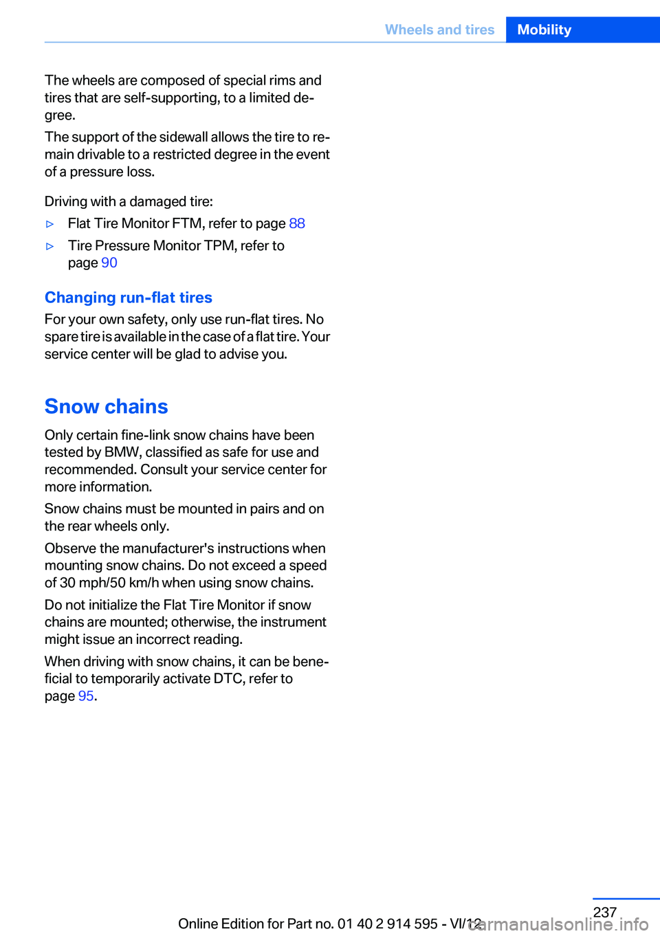 BMW X1 XDRIVE 28I 2013  Owners Manual The wheels are composed of special rims and
tires that are self-supporting, to a limited de‐
gree.
The support of the sidewall allows the tire to re‐
main drivable to a restricted degree in the ev