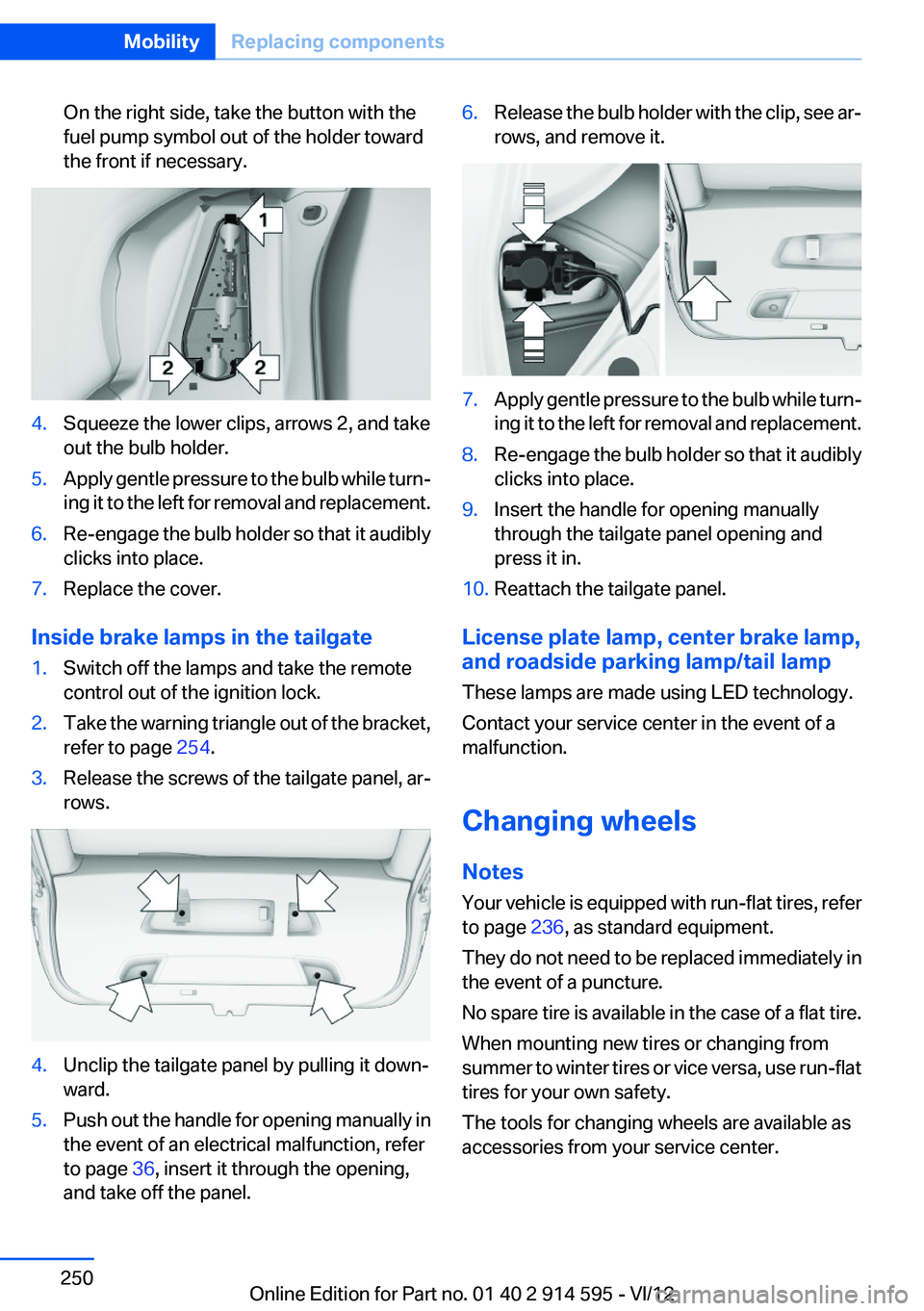 BMW X1 XDRIVE 28I 2013  Owners Manual On the right side, take the button with the
fuel pump symbol out of the holder toward
the front if necessary.4.Squeeze the lower clips, arrows 2, and take
out the bulb holder.5.Apply gentle pressure t