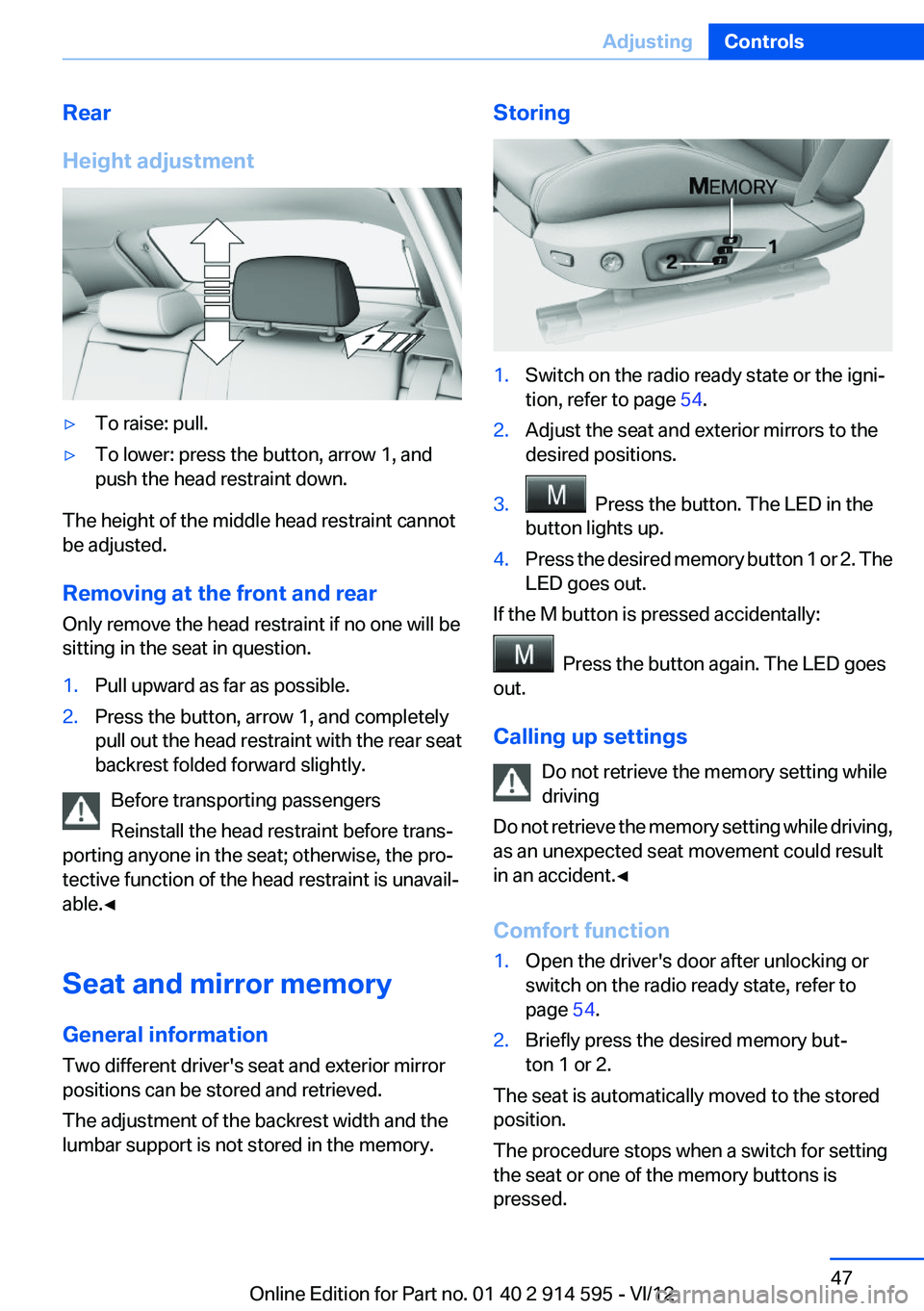 BMW X1 XDRIVE 28I 2013  Owners Manual Rear
Height adjustment▷To raise: pull.▷To lower: press the button, arrow 1, and
push the head restraint down.
The height of the middle head restraint cannot
be adjusted.
Removing at the front and 