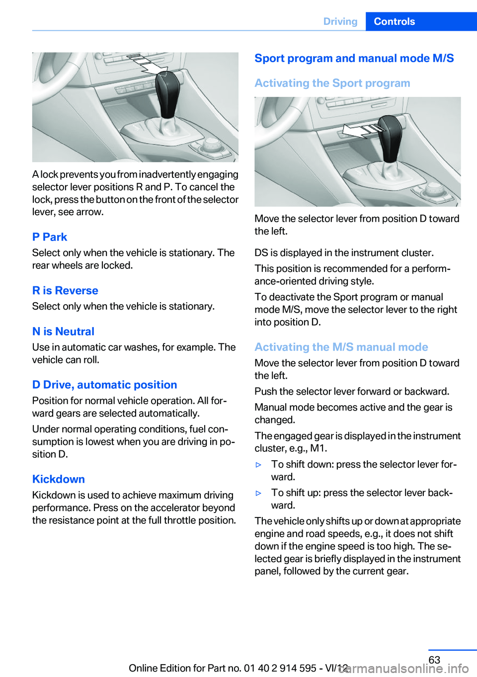 BMW X1 XDRIVE 28I 2013 Owners Manual A lock prevents you from inadvertently engaging
selector lever positions R and P. To cancel the
lock, press the button on the front of the selector
lever, see arrow.
P Park
Select only when the vehicl BMW X1 XDRIVE 28I 2013 Owners Manual A lock prevents you from inadvertently engaging
selector lever positions R and P. To cancel the
lock, press the button on the front of the selector
lever, see arrow.
P Park
Select only when the vehicl