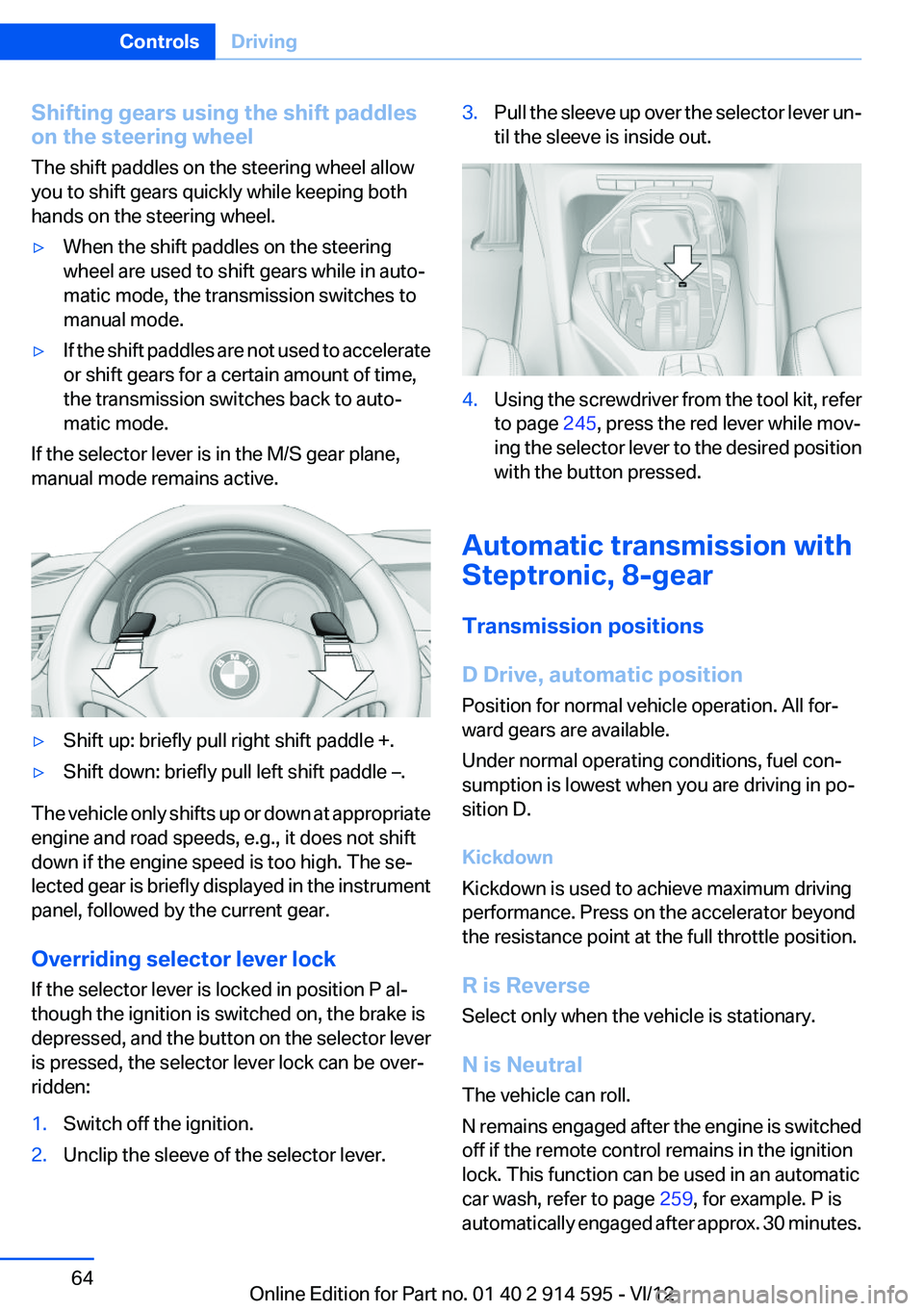 BMW X1 XDRIVE 28I 2013 Owners Manual Shifting gears using the shift paddles
on the steering wheel
The shift paddles on the steering wheel allow
you to shift gears quickly while keeping both
hands on the steering wheel.▷When the shift p BMW X1 XDRIVE 28I 2013 Owners Manual Shifting gears using the shift paddles
on the steering wheel
The shift paddles on the steering wheel allow
you to shift gears quickly while keeping both
hands on the steering wheel.▷When the shift p