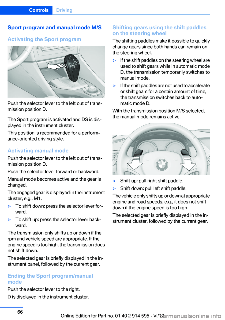BMW X1 XDRIVE 28I 2013 Owners Manual Sport program and manual mode M/S
Activating the Sport program
Push the selector lever to the left out of trans‐
mission position D.
The Sport program is activated and DS is dis‐
played in the ins BMW X1 XDRIVE 28I 2013 Owners Manual Sport program and manual mode M/S
Activating the Sport program
Push the selector lever to the left out of trans‐
mission position D.
The Sport program is activated and DS is dis‐
played in the ins