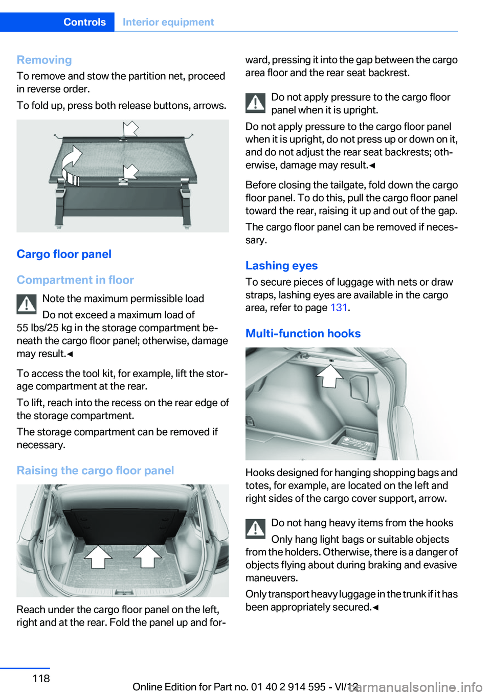BMW X1 XDRIVE 35I 2013  Owners Manual Removing
To remove and stow the partition net, proceed
in reverse order.
To fold up, press both release buttons, arrows.
Cargo floor panel
Compartment in floor Note the maximum permissible load
Do not