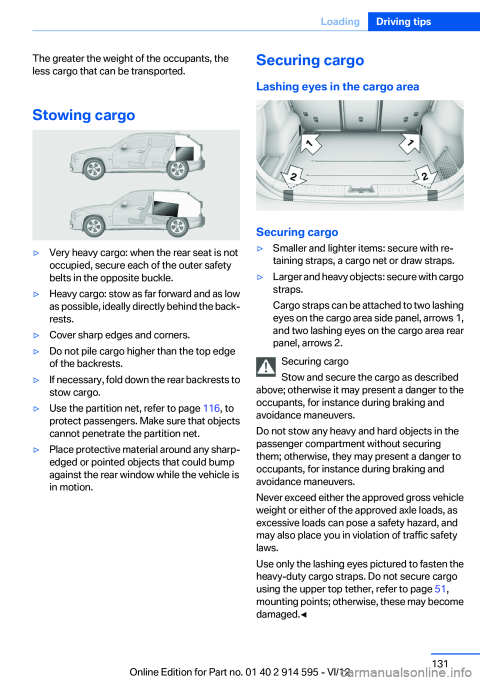 BMW X1 XDRIVE 35I 2013 Owners Manual The greater the weight of the occupants, the
less cargo that can be transported.
Stowing cargo▷Very heavy cargo: when the rear seat is not
occupied, secure each of the outer safety
belts in the oppo BMW X1 XDRIVE 35I 2013 Owners Manual The greater the weight of the occupants, the
less cargo that can be transported.
Stowing cargo▷Very heavy cargo: when the rear seat is not
occupied, secure each of the outer safety
belts in the oppo