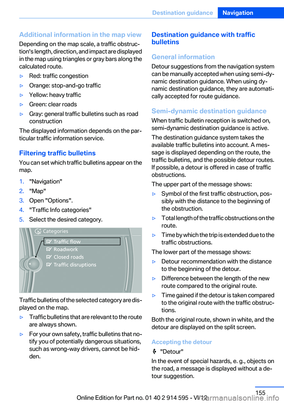 BMW X1 XDRIVE 35I 2013 Owners Manual Additional information in the map view
Depending on the map scale, a traffic obstruc‐
tion's length, direction, and impact are displayed
in the map using triangles or gray bars along the
calcula BMW X1 XDRIVE 35I 2013 Owners Manual Additional information in the map view
Depending on the map scale, a traffic obstruc‐
tion's length, direction, and impact are displayed
in the map using triangles or gray bars along the
calcula