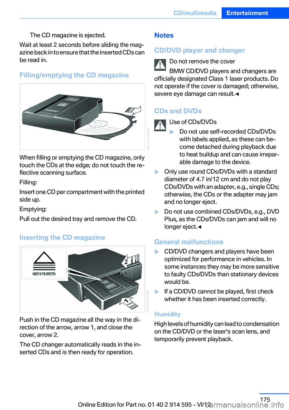 BMW X1 XDRIVE 35I 2013 Owners Manual The CD magazine is ejected.
Wait at least 2 seconds before sliding the mag‐
azine back in to ensure that the inserted CDs can
be read in.
Filling/emptying the CD magazine
When filling or emptying th BMW X1 XDRIVE 35I 2013 Owners Manual The CD magazine is ejected.
Wait at least 2 seconds before sliding the mag‐
azine back in to ensure that the inserted CDs can
be read in.
Filling/emptying the CD magazine
When filling or emptying th