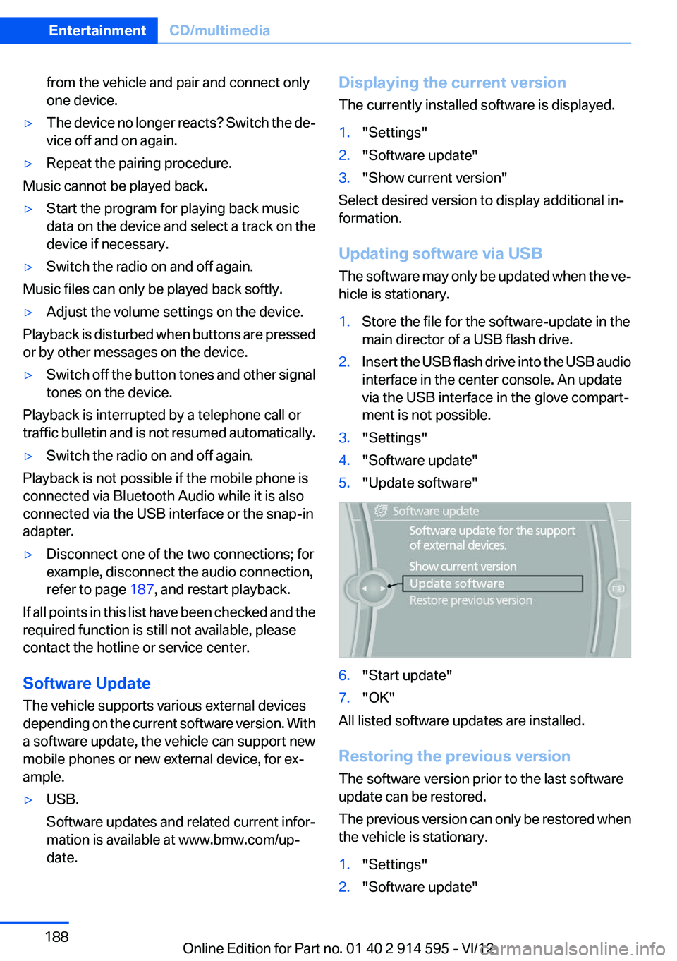 BMW X1 XDRIVE 35I 2013  Owners Manual from the vehicle and pair and connect only
one device.▷The device no longer reacts? Switch the de‐
vice off and on again.▷Repeat the pairing procedure.
Music cannot be played back.
▷Start the 