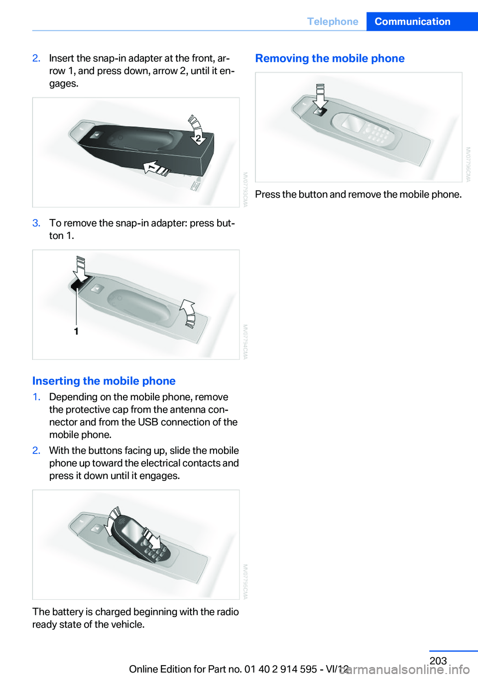 BMW X1 XDRIVE 35I 2013  Owners Manual 2.Insert the snap-in adapter at the front, ar‐
row 1, and press down, arrow 2, until it en‐
gages.3.To remove the snap-in adapter: press but‐
ton 1.
Inserting the mobile phone
1.Depending on the