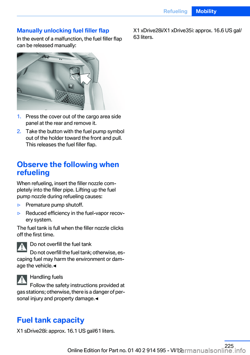 BMW X1 XDRIVE 35I 2013 Owners Manual Manually unlocking fuel filler flap
In the event of a malfunction, the fuel filler flap
can be released manually:1.Press the cover out of the cargo area side
panel at the rear and remove it.2.Take the BMW X1 XDRIVE 35I 2013 Owners Manual Manually unlocking fuel filler flap
In the event of a malfunction, the fuel filler flap
can be released manually:1.Press the cover out of the cargo area side
panel at the rear and remove it.2.Take the