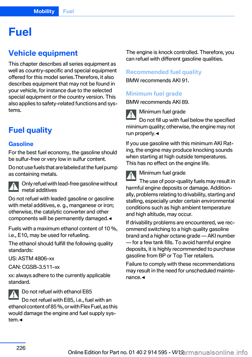 BMW X1 XDRIVE 35I 2013 Owners Manual FuelVehicle equipment
This chapter describes all series equipment as
well as country-specific and special equipment
offered for this model series.Therefore, it also
describes equipment that may not be BMW X1 XDRIVE 35I 2013 Owners Manual FuelVehicle equipment
This chapter describes all series equipment as
well as country-specific and special equipment
offered for this model series.Therefore, it also
describes equipment that may not be
