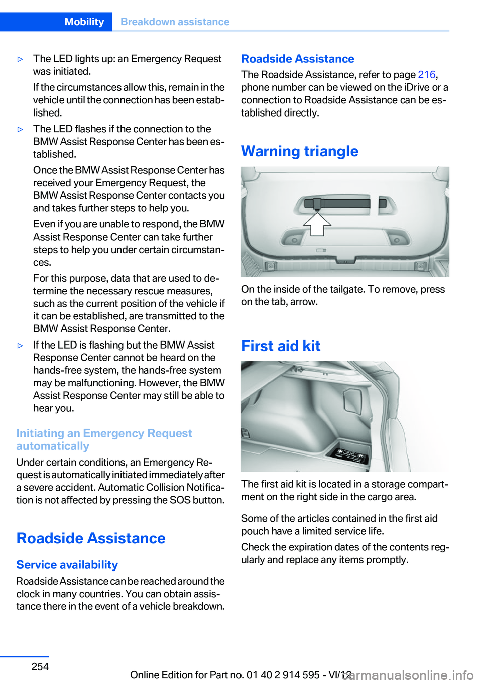 BMW X1 XDRIVE 35I 2013 Owners Manual ▷The LED lights up: an Emergency Request
was initiated.
If the circumstances allow this, remain in the
vehicle until the connection has been estab‐
lished.▷The LED flashes if the connection to t BMW X1 XDRIVE 35I 2013 Owners Manual ▷The LED lights up: an Emergency Request
was initiated.
If the circumstances allow this, remain in the
vehicle until the connection has been estab‐
lished.▷The LED flashes if the connection to t