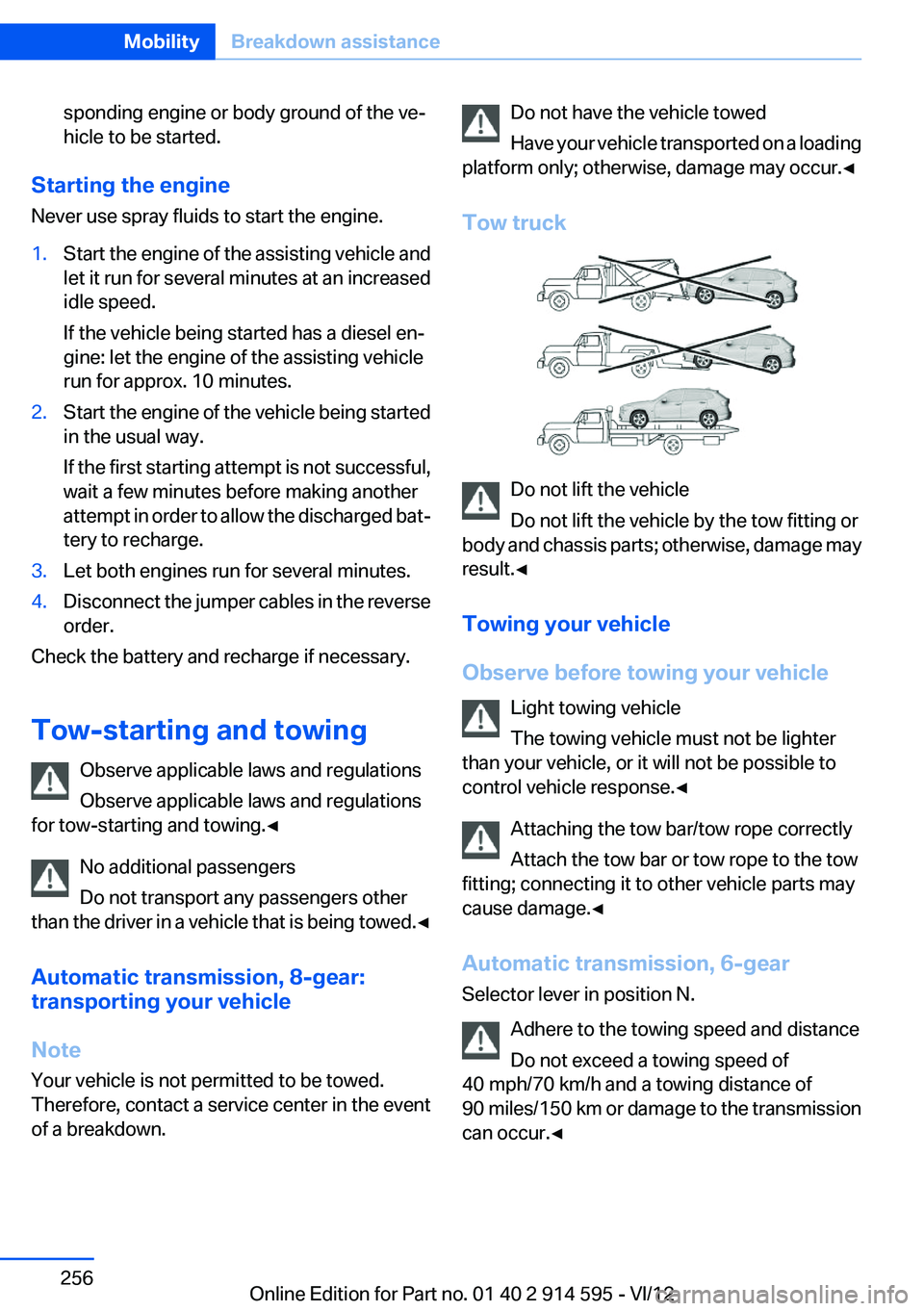 BMW X1 XDRIVE 35I 2013 Owners Manual sponding engine or body ground of the ve‐
hicle to be started.
Starting the engine
Never use spray fluids to start the engine.
1.Start the engine of the assisting vehicle and
let it run for several BMW X1 XDRIVE 35I 2013 Owners Manual sponding engine or body ground of the ve‐
hicle to be started.
Starting the engine
Never use spray fluids to start the engine.
1.Start the engine of the assisting vehicle and
let it run for several