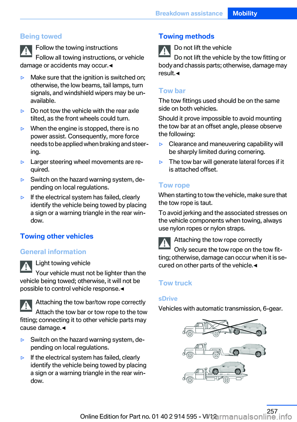 BMW X1 XDRIVE 35I 2013 Owners Manual Being towedFollow the towing instructions
Follow all towing instructions, or vehicle
damage or accidents may occur.◀▷Make sure that the ignition is switched on;
otherwise, the low beams, tail lamp BMW X1 XDRIVE 35I 2013 Owners Manual Being towedFollow the towing instructions
Follow all towing instructions, or vehicle
damage or accidents may occur.◀▷Make sure that the ignition is switched on;
otherwise, the low beams, tail lamp