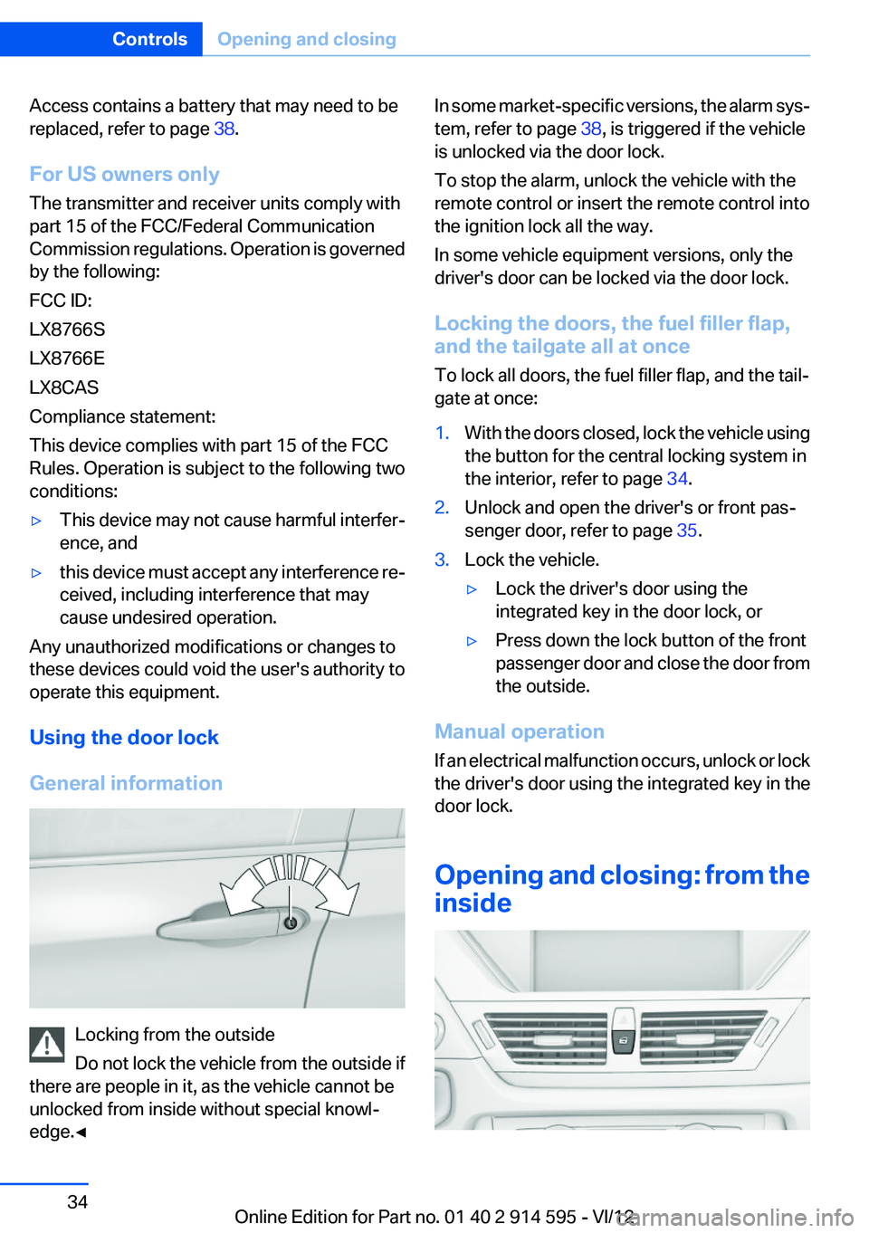 BMW X1 XDRIVE 35I 2013  Owners Manual Access contains a battery that may need to be
replaced, refer to page  38.
For US owners only
The transmitter and receiver units comply with
part 15 of the FCC/Federal Communication
Commission regulat