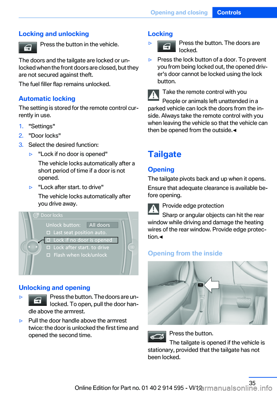 BMW X1 XDRIVE 35I 2013  Owners Manual Locking and unlockingPress the button in the vehicle.
The doors and the tailgate are locked or un‐
locked when the front doors are closed, but they
are not secured against theft.
The fuel filler fla