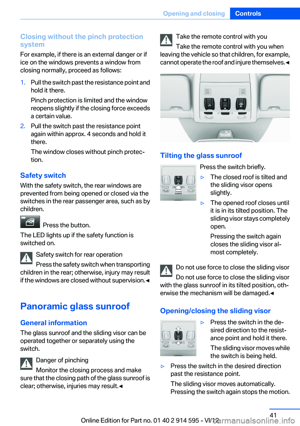 BMW X1 XDRIVE 35I 2013  Owners Manual Closing without the pinch protection
system
For example, if there is an external danger or if
ice on the windows prevents a window from
closing normally, proceed as follows:1.Pull the switch past the 
