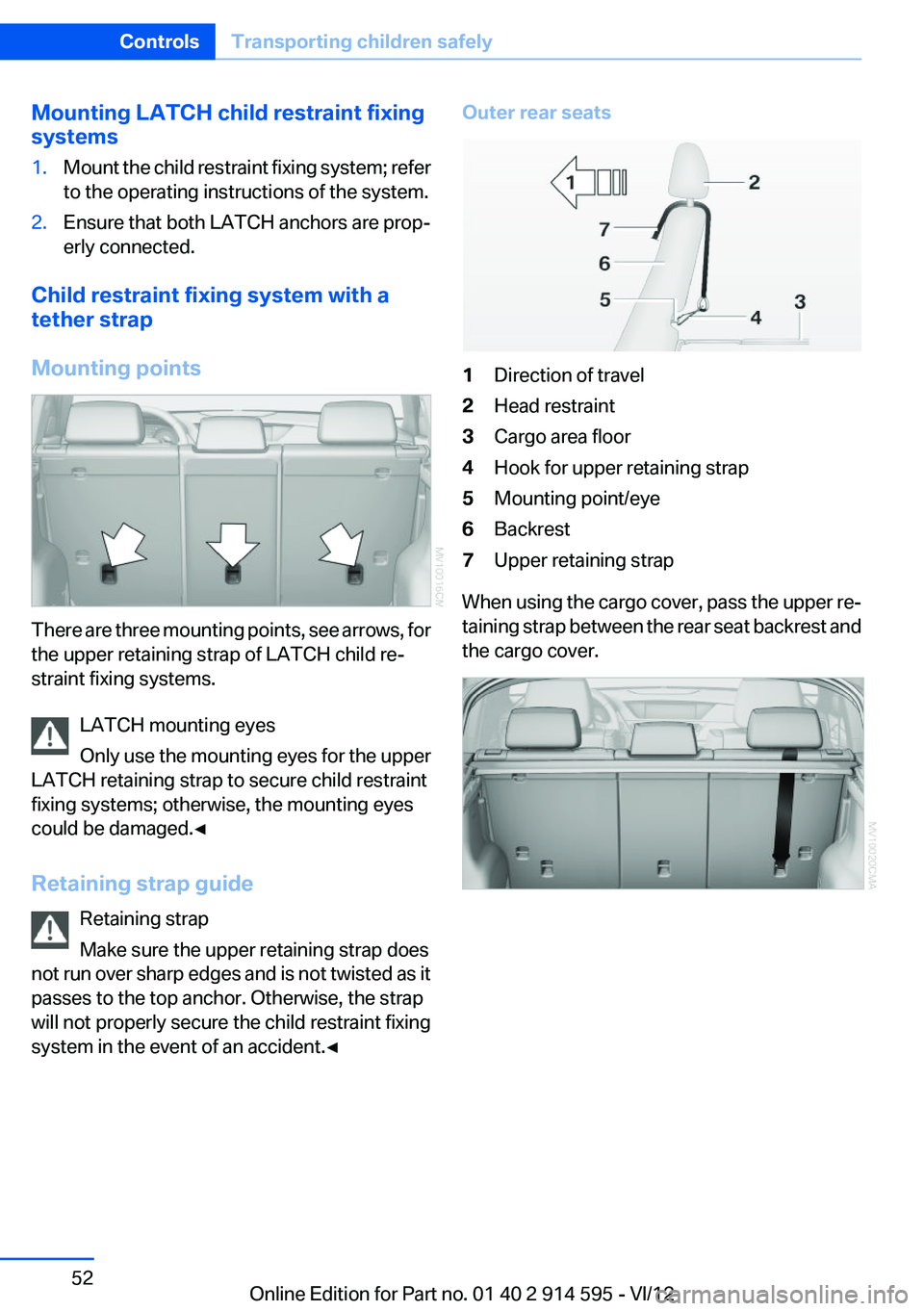 BMW X1 XDRIVE 35I 2013  Owners Manual Mounting LATCH child restraint fixing
systems1.Mount the child restraint fixing system; refer
to the operating instructions of the system.2.Ensure that both LATCH anchors are prop‐
erly connected.
C