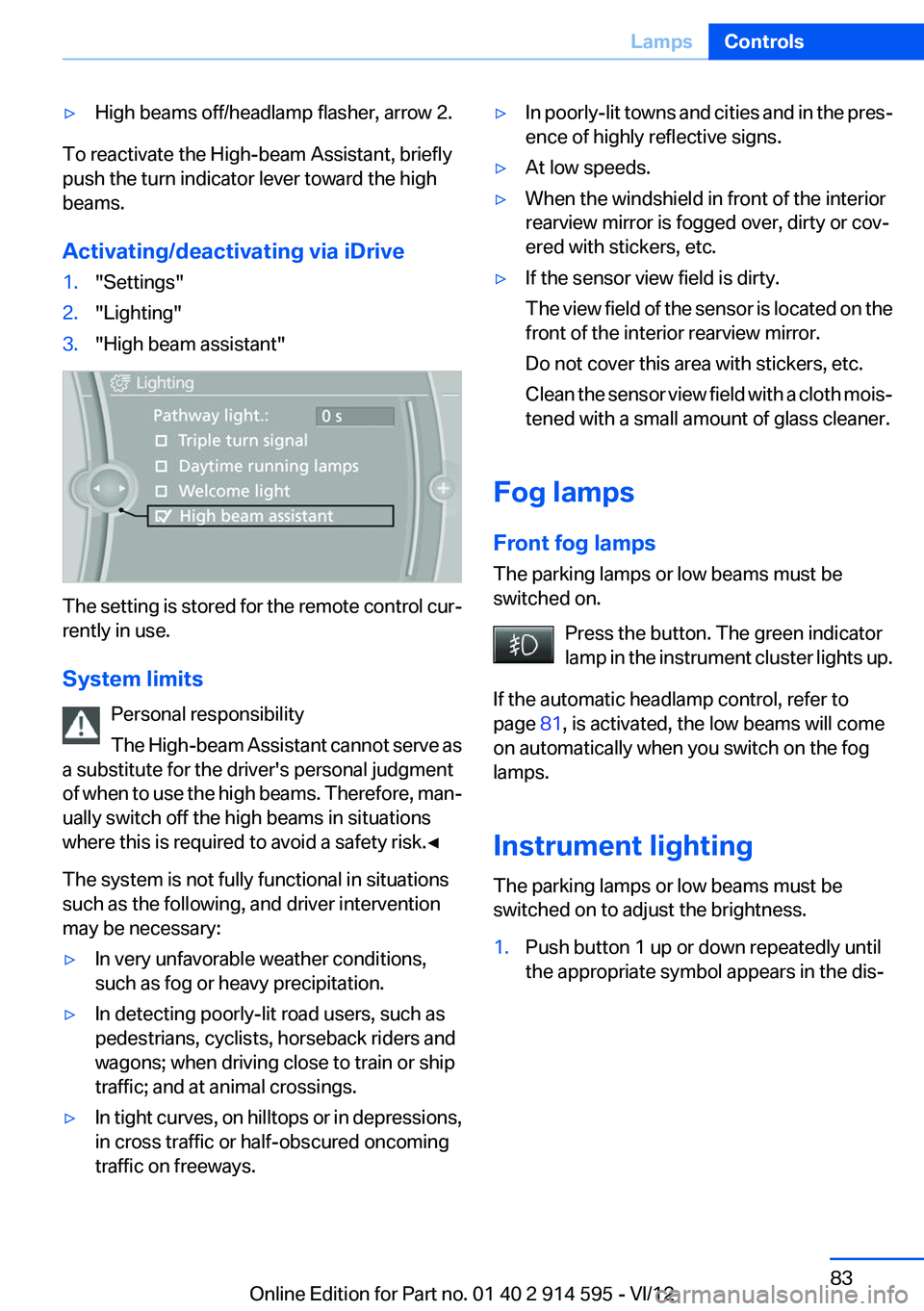 BMW X1 XDRIVE 35I 2013  Owners Manual ▷High beams off/headlamp flasher, arrow 2.
To reactivate the High-beam Assistant, briefly
push the turn indicator lever toward the high
beams.
Activating/deactivating via iDrive
1."Settings"