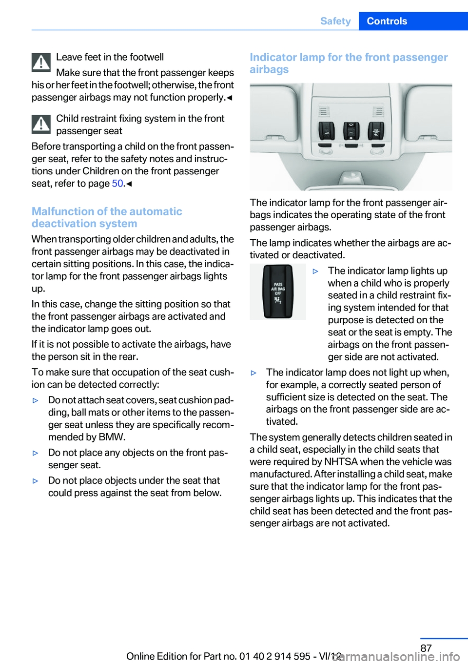 BMW X1 XDRIVE 35I 2013  Owners Manual Leave feet in the footwell
Make sure that the front passenger keeps
his or her feet in the footwell; otherwise, the front
passenger airbags may not function properly.◀
Child restraint fixing system 
