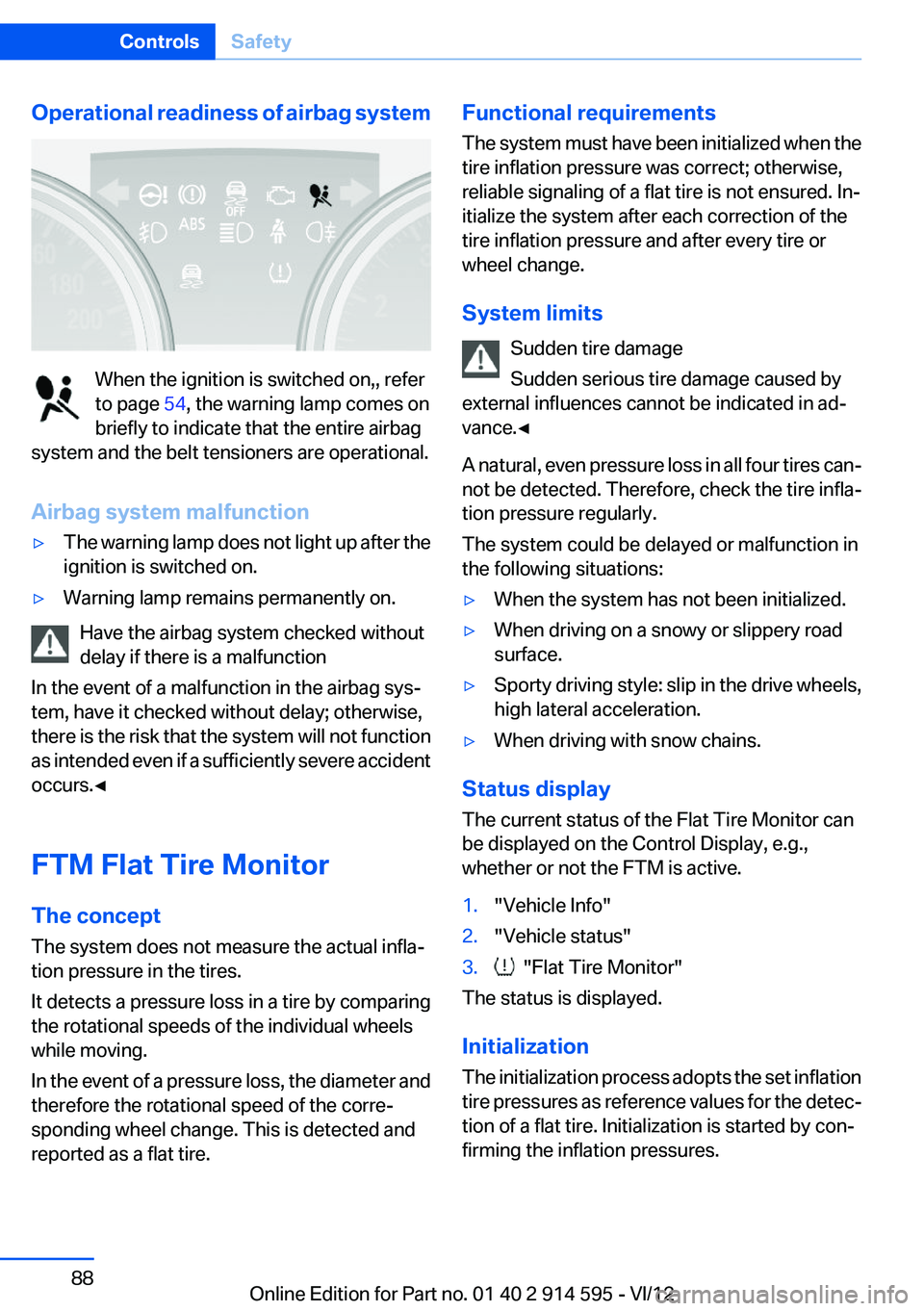 BMW X1 XDRIVE 35I 2013  Owners Manual Operational readiness of airbag system
When the ignition is switched on,, refer
to page  54, the warning lamp comes on
briefly to indicate that the entire airbag
system and the belt tensioners are ope