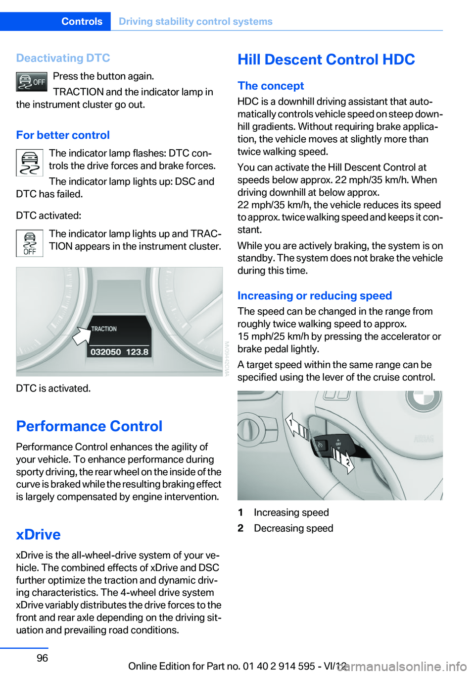 BMW X1 XDRIVE 35I 2013  Owners Manual Deactivating DTCPress the button again.
TRACTION and the indicator lamp in
the instrument cluster go out.
For better control The indicator lamp flashes: DTC con‐
trols the drive forces and brake for