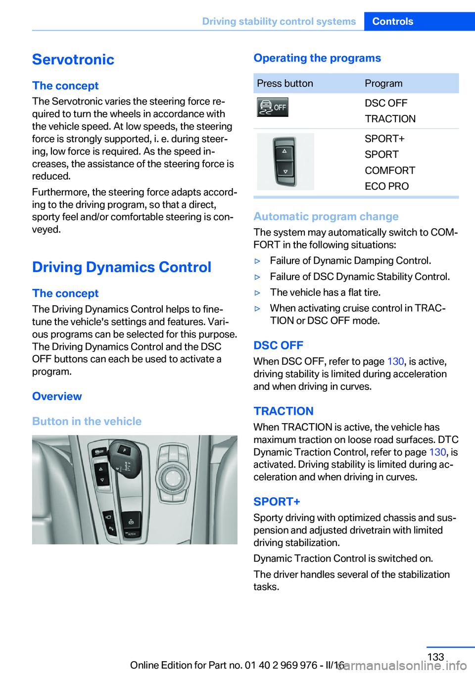 BMW X3 2017  Owners Manual ServotronicThe concept
The Servotronic varies the steering force re‐
quired to turn the wheels in accordance with
the vehicle speed. At low speeds, the steering
force is strongly supported, i. e. du