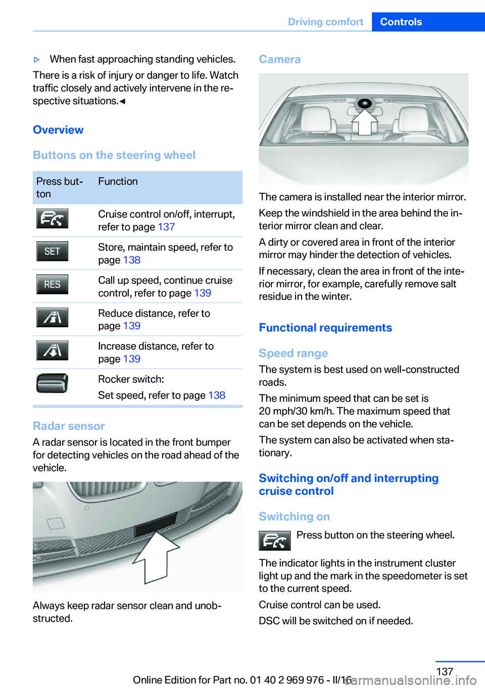 BMW X3 2017  Owners Manual ▷When fast approaching standing vehicles.
There is a risk of injury or danger to life. Watch
traffic closely and actively intervene in the re‐
spective situations.◀
Overview
Buttons on the steer