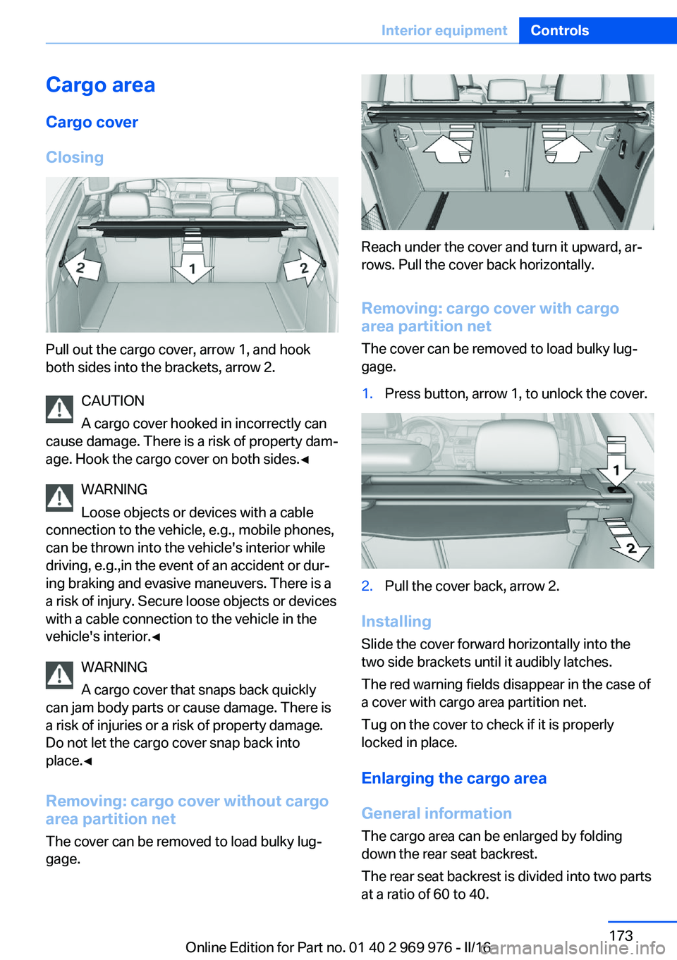 BMW X3 2017  Owners Manual Cargo area
Cargo cover
Closing
Pull out the cargo cover, arrow 1, and hook
both sides into the brackets, arrow 2.
CAUTION
A cargo cover hooked in incorrectly can
cause damage. There is a risk of prope