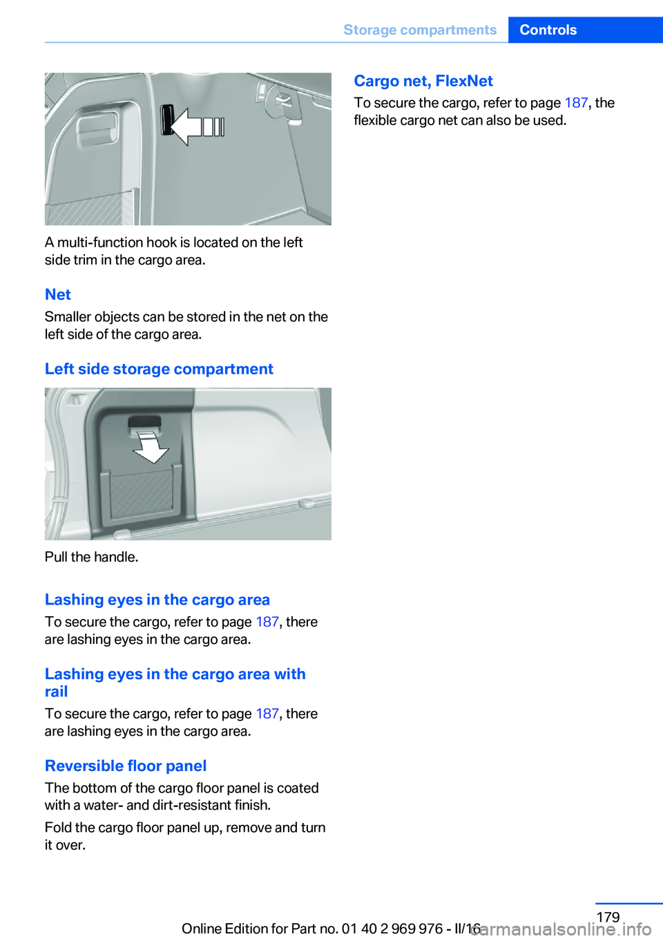 BMW X3 2017  Owners Manual A multi-function hook is located on the left
side trim in the cargo area.
Net
Smaller objects can be stored in the net on the
left side of the cargo area.
Left side storage compartment
Pull the handle