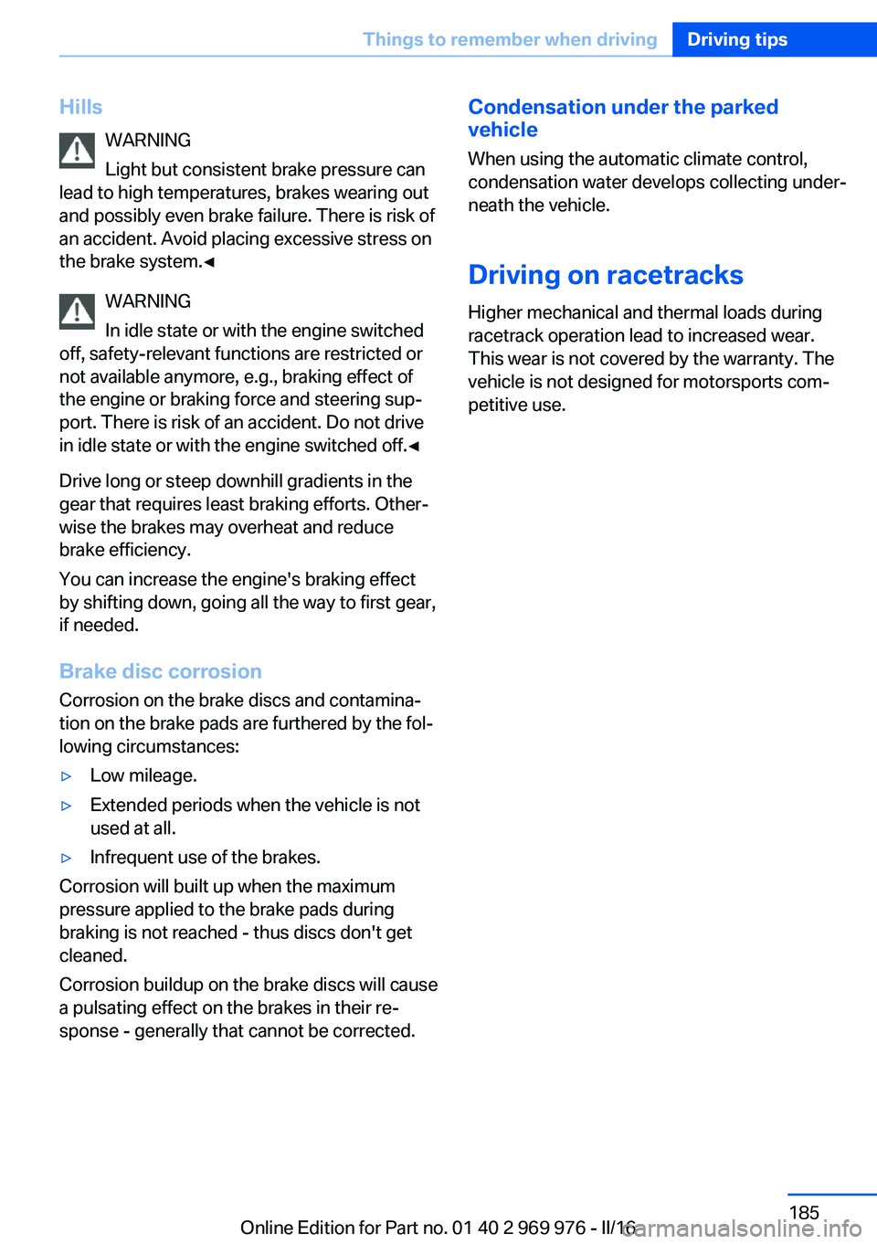 BMW X3 2017  Owners Manual HillsWARNING
Light but consistent brake pressure can
lead to high temperatures, brakes wearing out
and possibly even brake failure. There is risk of
an accident. Avoid placing excessive stress on
the 