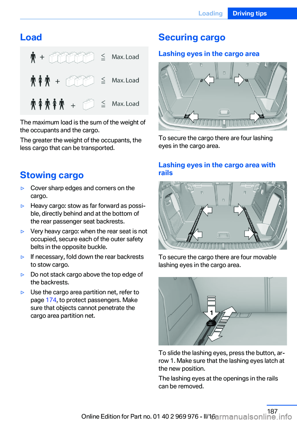 BMW X3 2017  Owners Manual Load
The maximum load is the sum of the weight of
the occupants and the cargo.
The greater the weight of the occupants, the
less cargo that can be transported.
Stowing cargo
▷Cover sharp edges and c