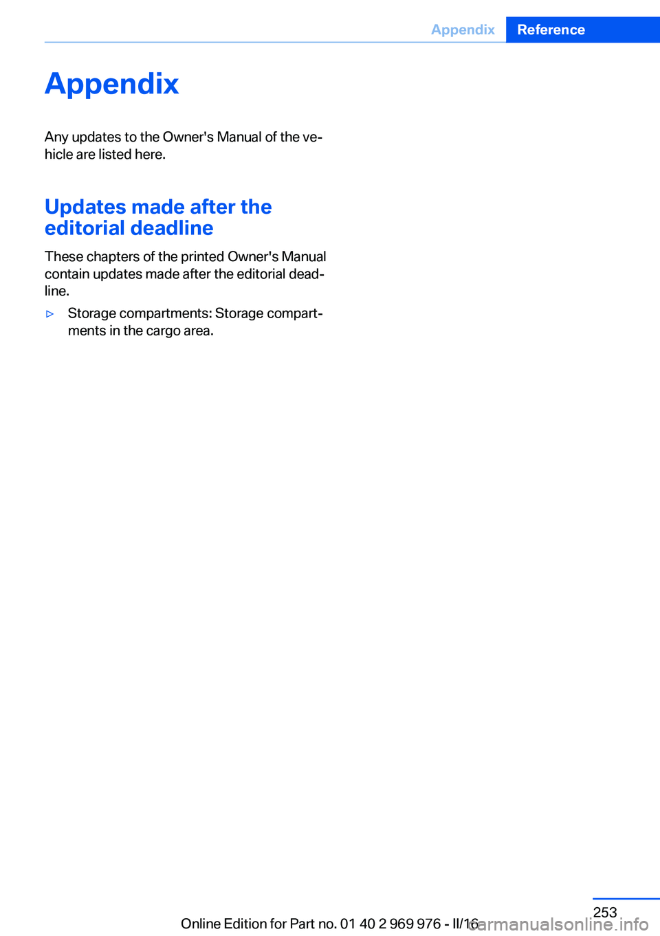 BMW X3 2017  Owners Manual AppendixAny updates to the Owner's Manual of the ve‐
hicle are listed here.
Updates made after the
editorial deadline
These chapters of the printed Owner's Manual
contain updates made after 