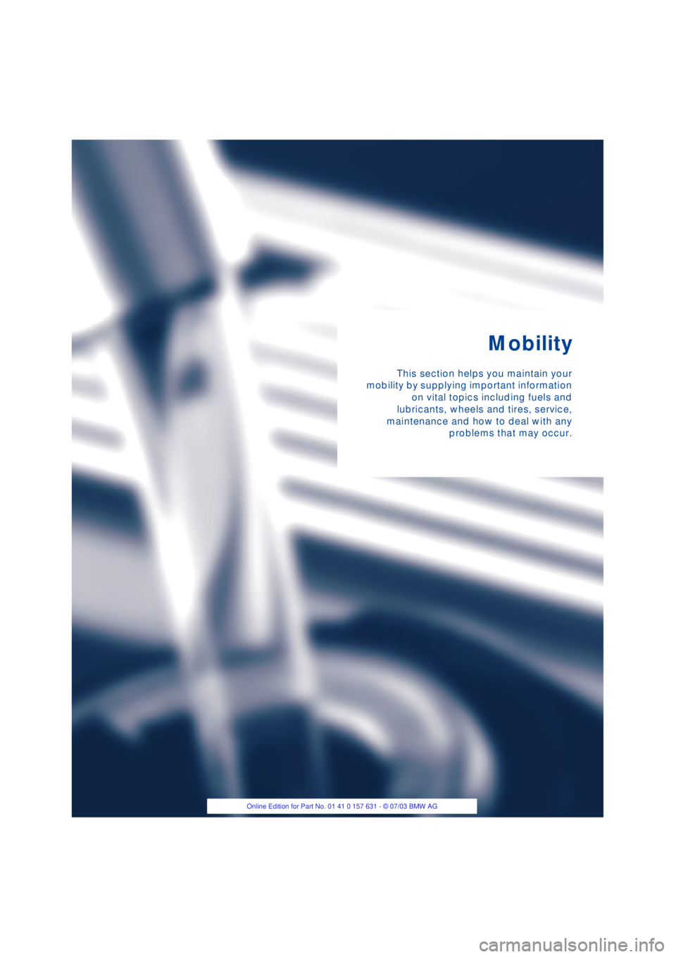 BMW X3 2.5I SAV 2004  Owners Manual Mobility
This section helps you maintain your
mobility by supplying important information
on vital topics including fuels and
lubricants, wheels and tires, service,
maintenance and how to deal with an