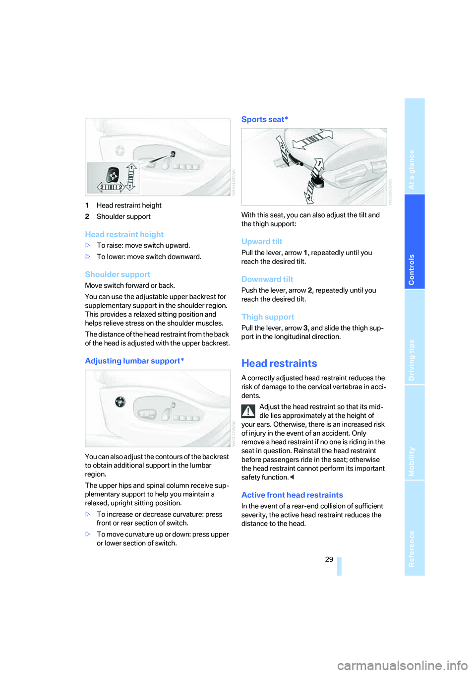 BMW X3 3.0SI 2008  Owners Manual Reference
At a glance
Controls
Driving tips
Mobility
 29
1Head restraint height
2Shoulder support
Head restraint height
>To raise: move switch upward.
>To lower: move switch downward.
Shoulder support