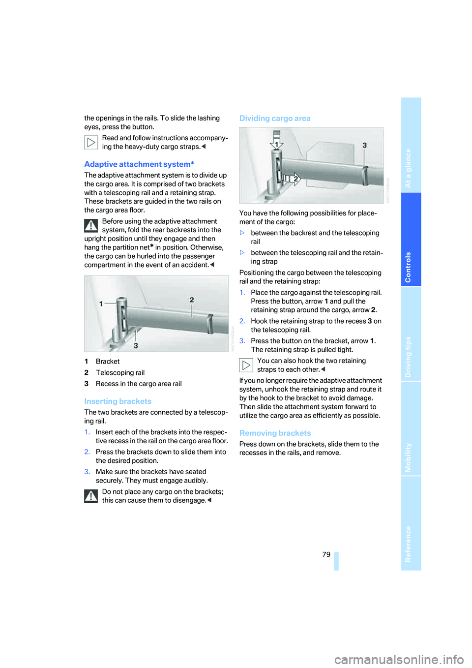 BMW X3 3.0SI 2008  Owners Manual Reference
At a glance
Controls
Driving tips
Mobility
 79
the openings in the rails. To slide the lashing 
eyes, press the button.
Read and follow instructions accompany-
ing the heavy-duty cargo strap