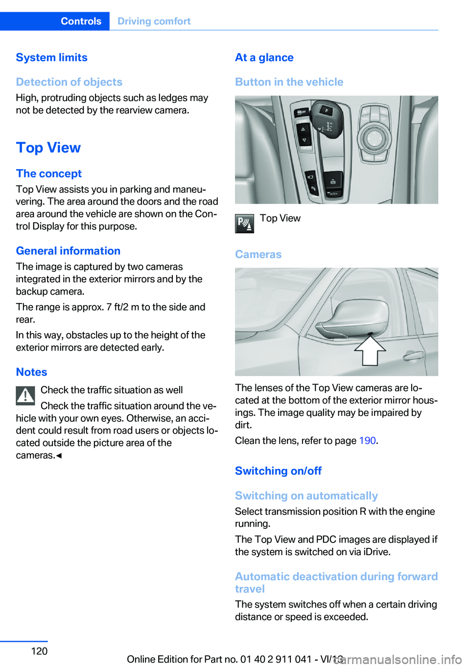 BMW X3 XDRIVE 28I 2014  Owners Manual System limits
Detection of objects
High, protruding objects such as ledges may
not be detected by the rearview camera.
Top View The concept
Top View assists you in parking and maneu‐
vering. The are