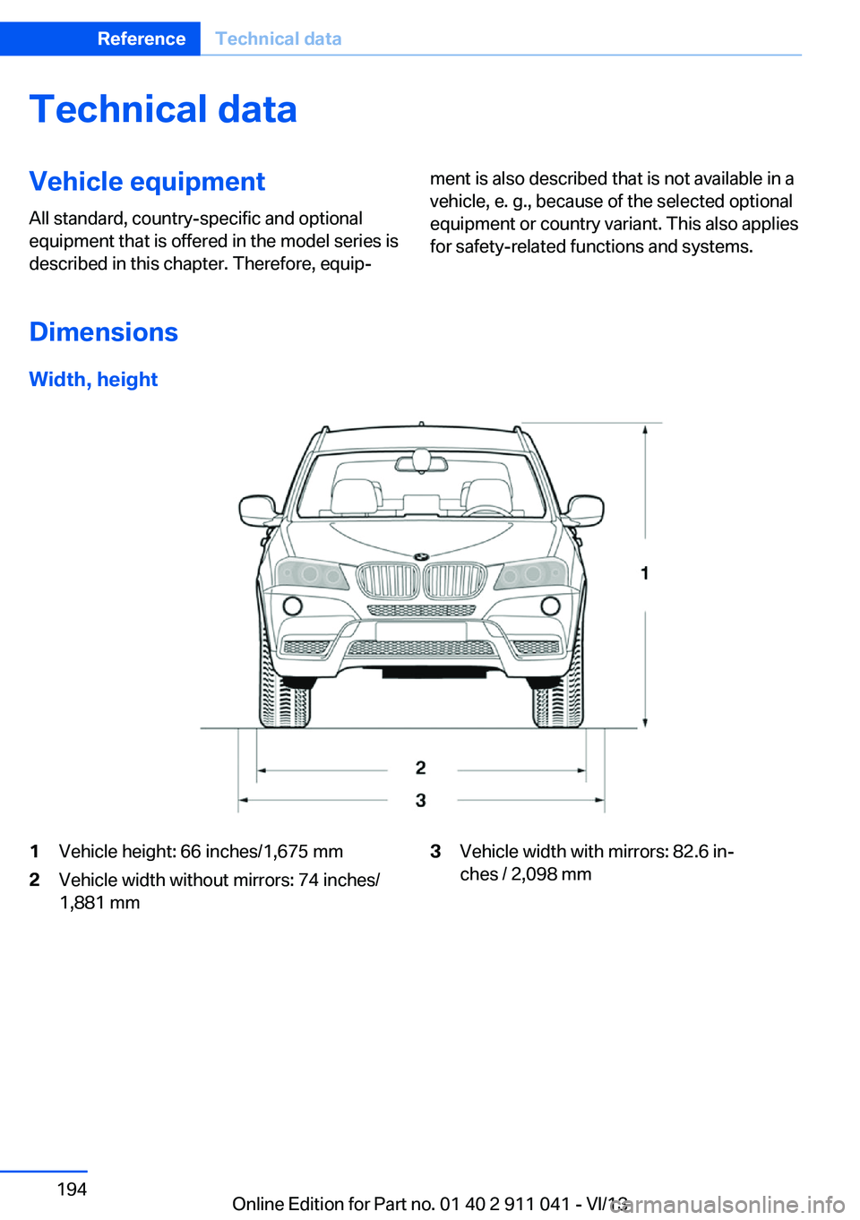 BMW X3 XDRIVE 28I 2014  Owners Manual Technical dataVehicle equipment
All standard, country-specific and optional
equipment that is offered in the model series is
described in this chapter. Therefore, equip‐ment is also described that i