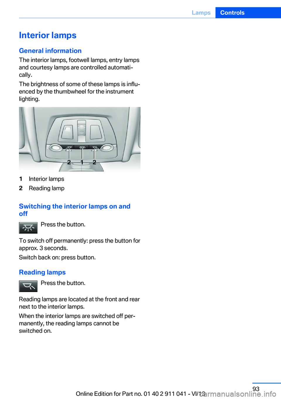 BMW X3 XDRIVE 28I 2014  Owners Manual Interior lamps
General information
The interior lamps, footwell lamps, entry lamps
and courtesy lamps are controlled automati‐
cally.
The brightness of some of these lamps is influ‐
enced by the t