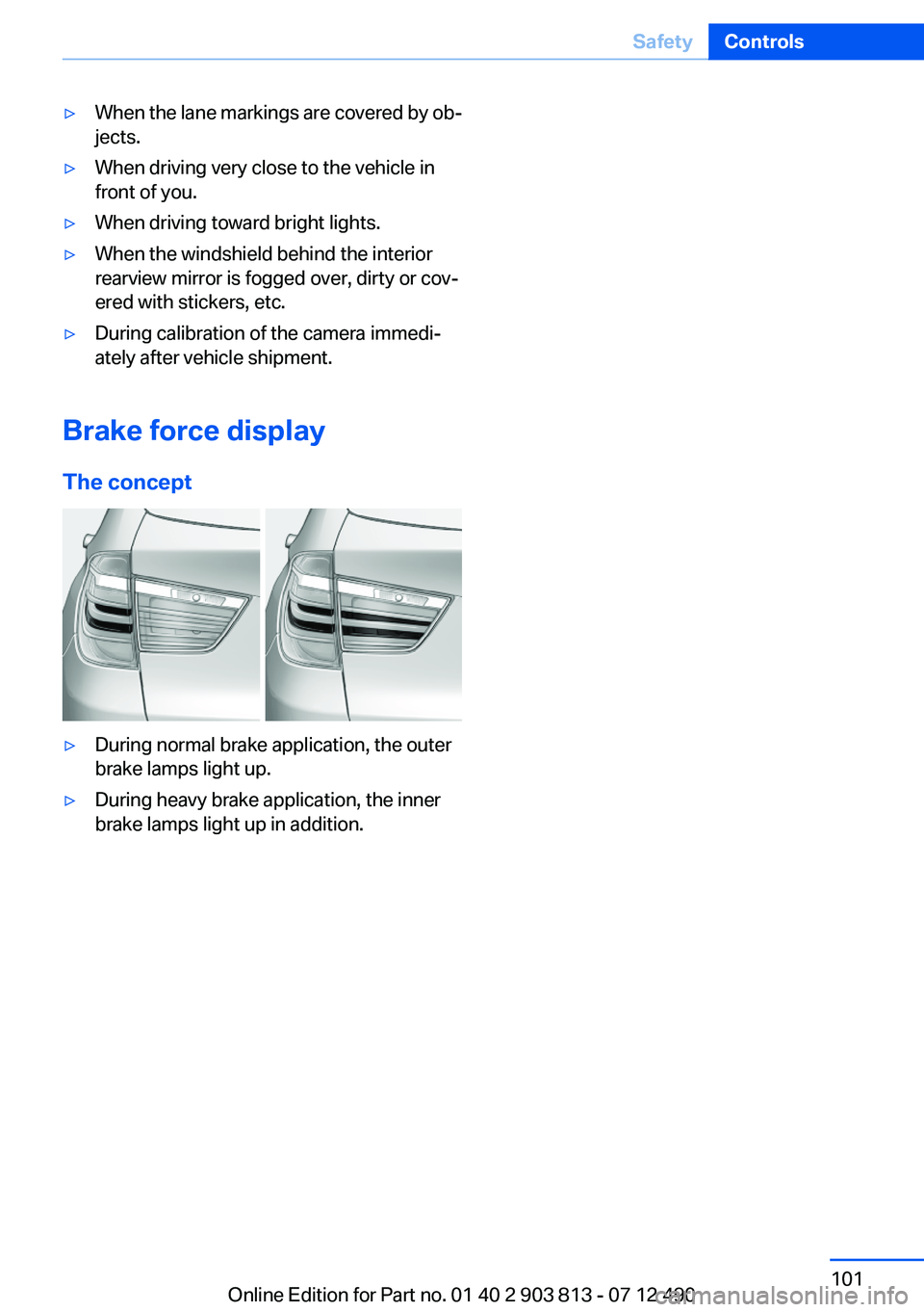 BMW X3 XDRIVE 28I 2013  Owners Manual ▷When the lane markings are covered by ob‐
jects.▷When driving very close to the vehicle in
front of you.▷When driving toward bright lights.▷When the windshield behind the interior
rearview 