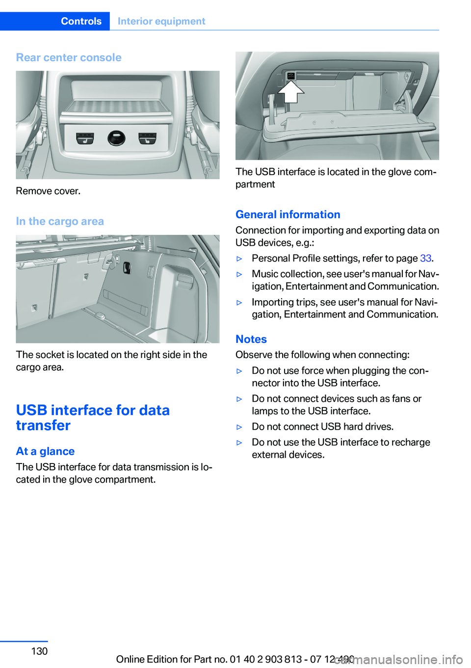 BMW X3 XDRIVE 28I 2013  Owners Manual Rear center console
Remove cover.
In the cargo area
The socket is located on the right side in the
cargo area.
USB interface for data
transfer
At a glance
The USB interface for data transmission is lo