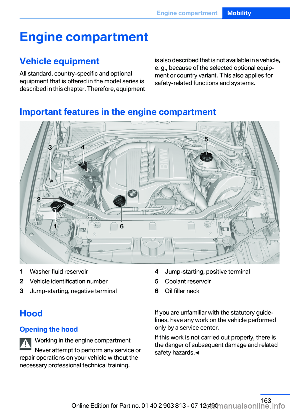 BMW X3 XDRIVE 28I 2013 Owners Manual Engine compartmentVehicle equipment
All standard, country-specific and optional
equipment that is offered in the model series is
described in this chapter. Therefore, equipmentis also described that i BMW X3 XDRIVE 28I 2013 Owners Manual Engine compartmentVehicle equipment
All standard, country-specific and optional
equipment that is offered in the model series is
described in this chapter. Therefore, equipmentis also described that i