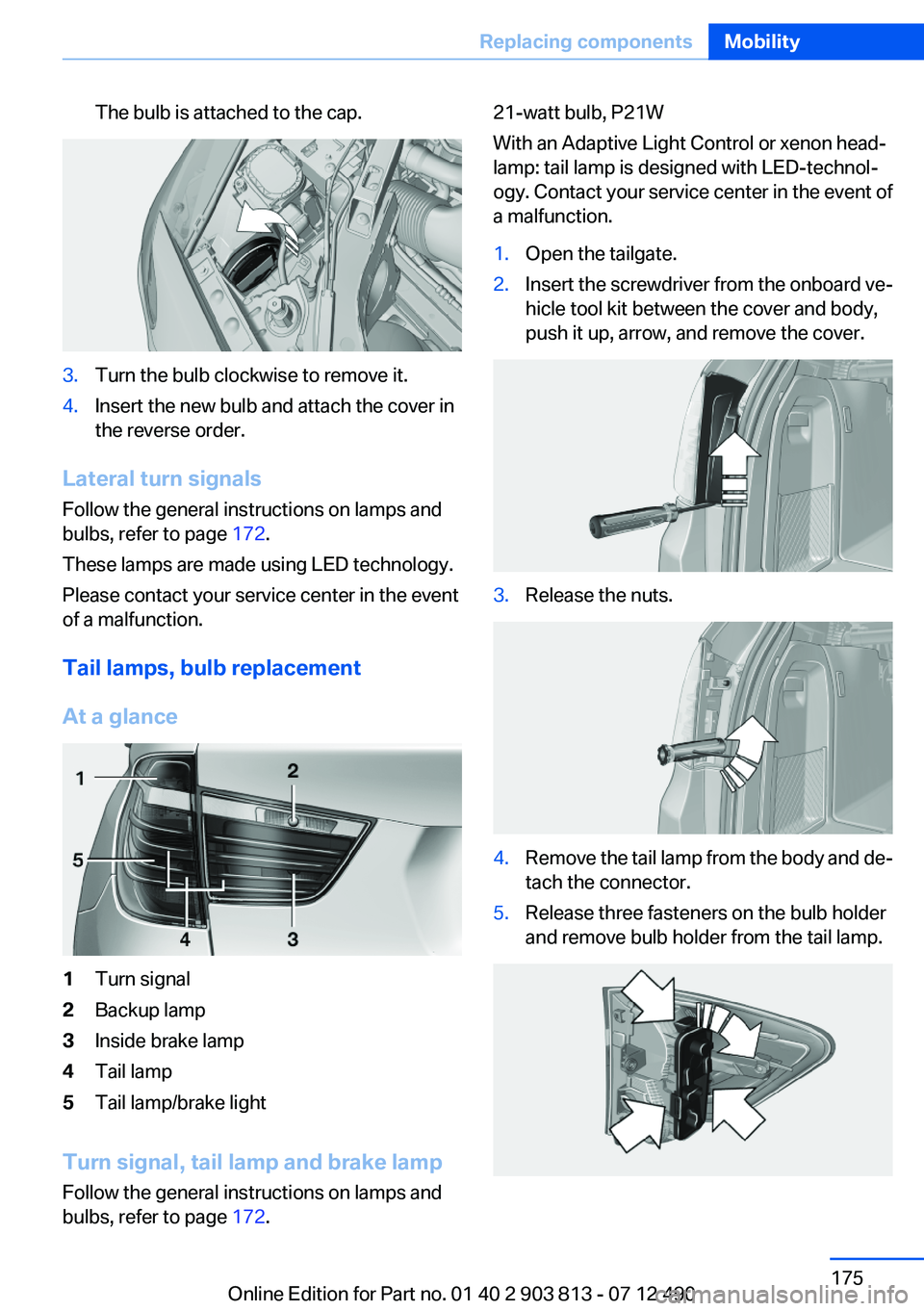 BMW X3 XDRIVE 28I 2013 Owners Manual The bulb is attached to the cap.3.Turn the bulb clockwise to remove it.4.Insert the new bulb and attach the cover in
the reverse order.
Lateral turn signals
Follow the general instructions on lamps an BMW X3 XDRIVE 28I 2013 Owners Manual The bulb is attached to the cap.3.Turn the bulb clockwise to remove it.4.Insert the new bulb and attach the cover in
the reverse order.
Lateral turn signals
Follow the general instructions on lamps an