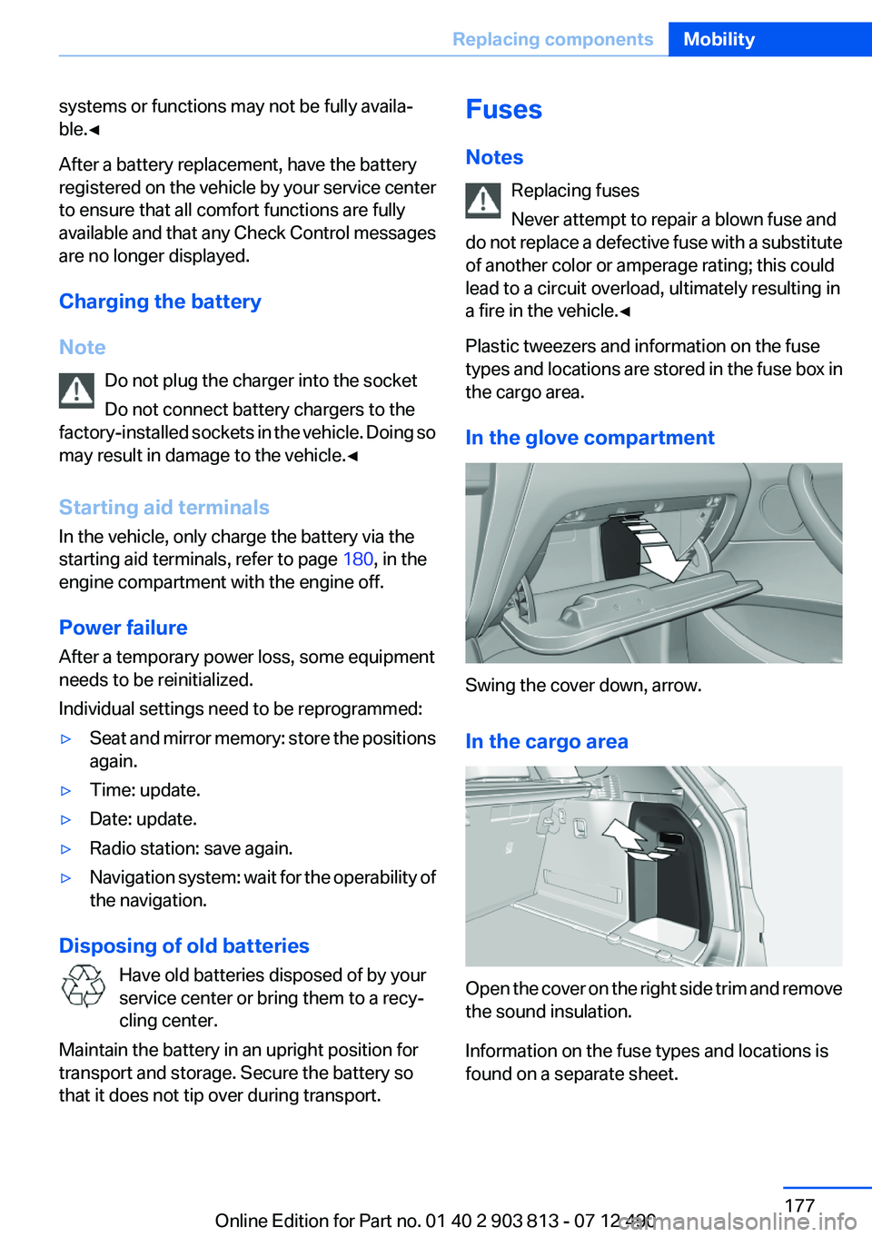 BMW X3 XDRIVE 28I 2013  Owners Manual systems or functions may not be fully availa‐
ble.◀
After a battery replacement, have the battery
registered on the vehicle by your service center
to ensure that all comfort functions are fully
av