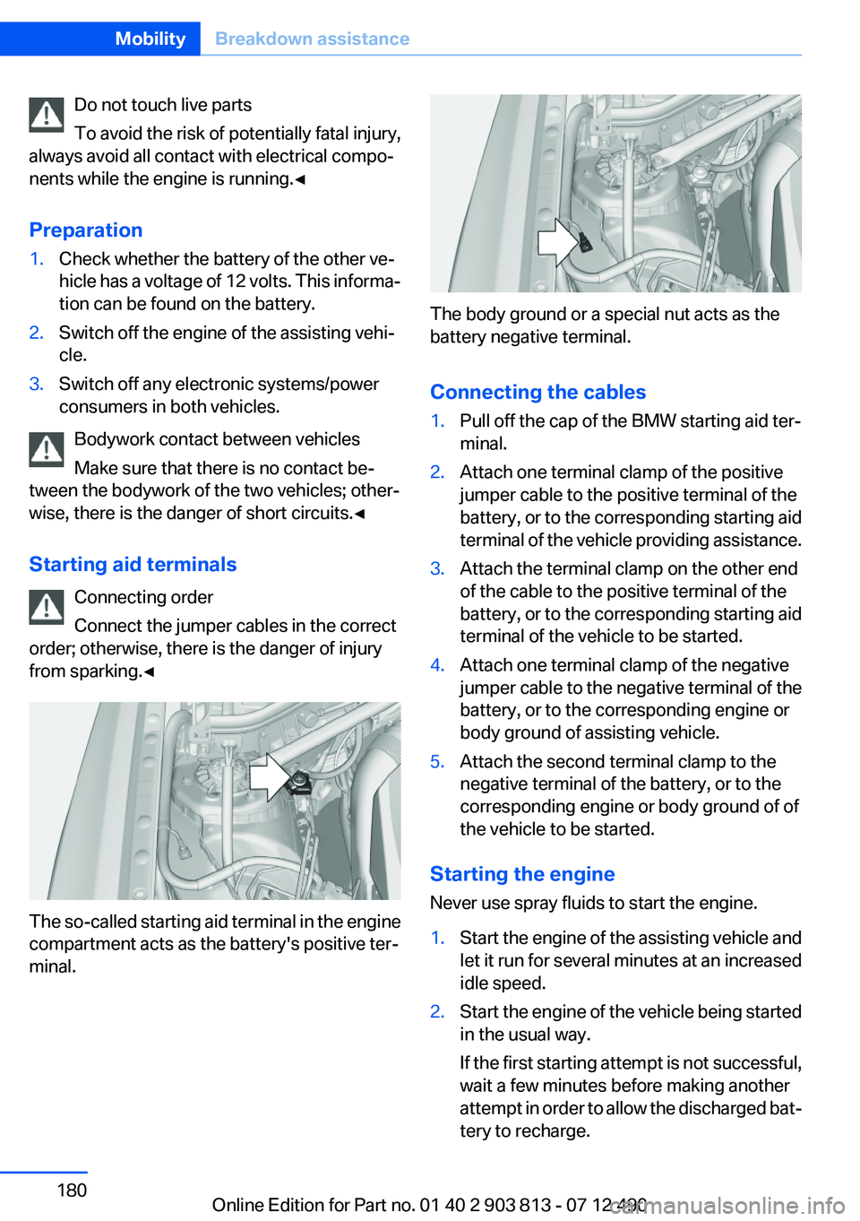 BMW X3 XDRIVE 28I 2013 Owners Manual Do not touch live parts
To avoid the risk of potentially fatal injury,
always avoid all contact with electrical compo‐
nents while the engine is running.◀
Preparation1.Check whether the battery of BMW X3 XDRIVE 28I 2013 Owners Manual Do not touch live parts
To avoid the risk of potentially fatal injury,
always avoid all contact with electrical compo‐
nents while the engine is running.◀
Preparation1.Check whether the battery of