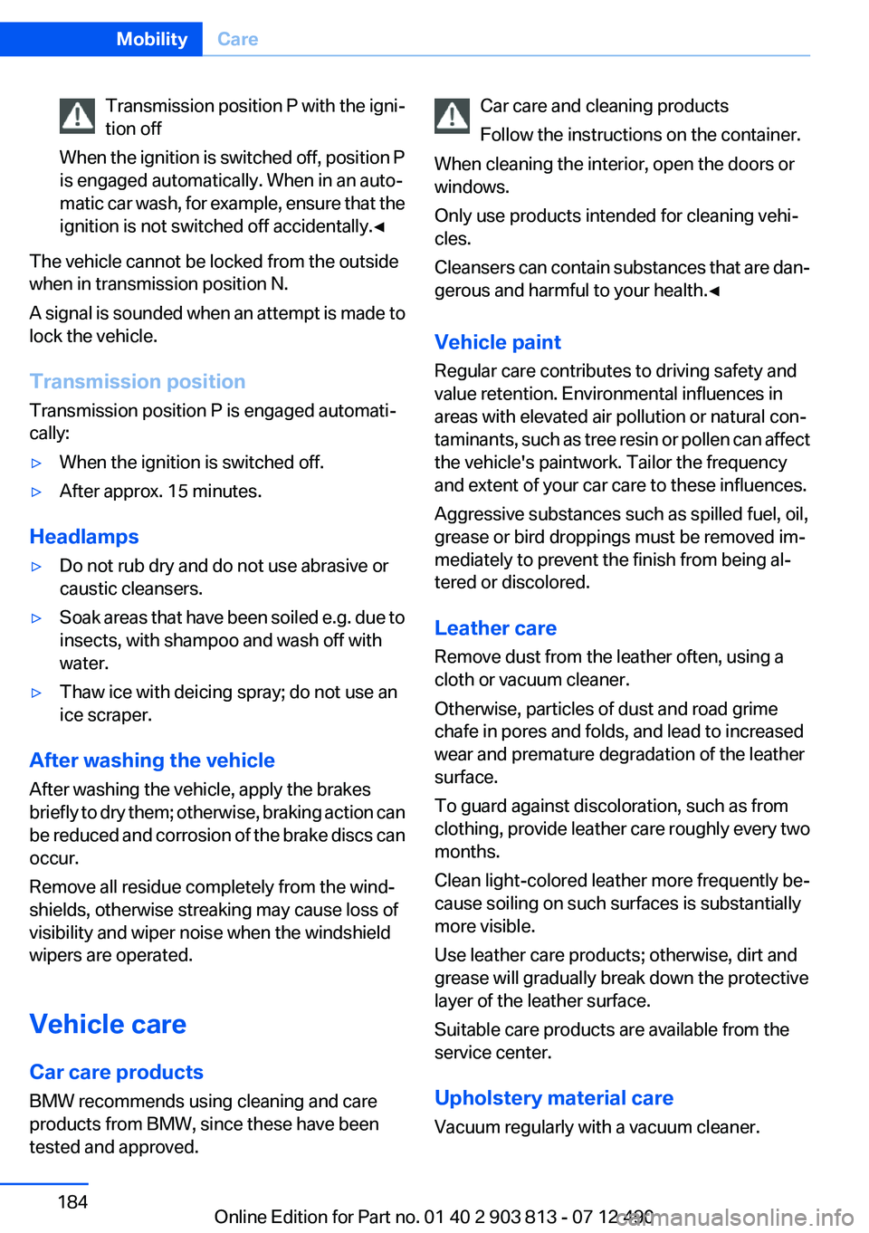 BMW X3 XDRIVE 28I 2013 Owners Manual Transmission position P with the igni‐
tion off
When the ignition is switched off, position P
is engaged automatically. When in an auto‐
matic car wash, for example, ensure that the
ignition is no BMW X3 XDRIVE 28I 2013 Owners Manual Transmission position P with the igni‐
tion off
When the ignition is switched off, position P
is engaged automatically. When in an auto‐
matic car wash, for example, ensure that the
ignition is no