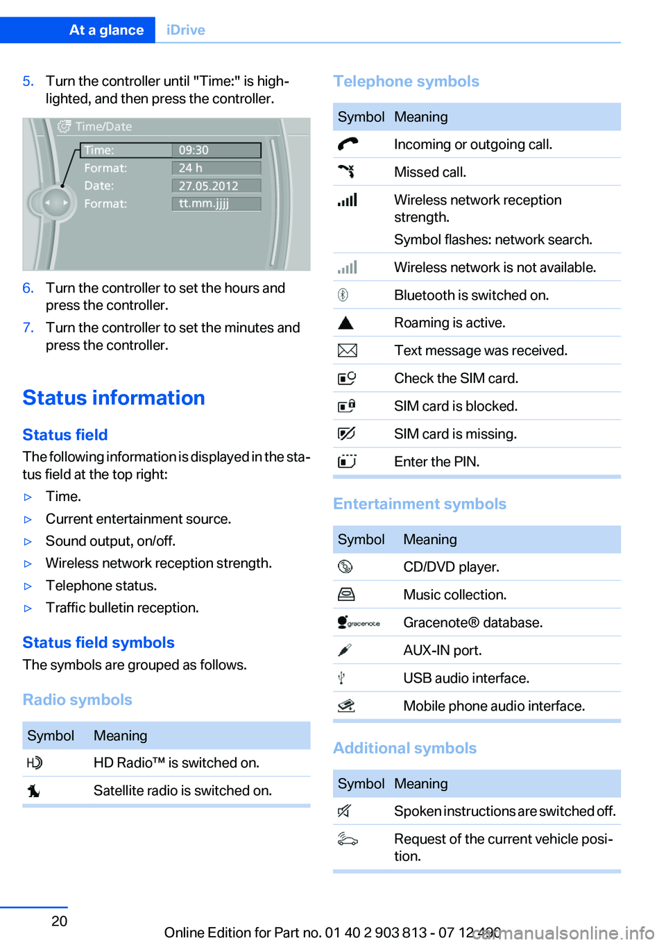 BMW X3 XDRIVE 28I 2013 Owners Manual 5.Turn the controller until "Time:" is high‐
lighted, and then press the controller.6.Turn the controller to set the hours and
press the controller.7.Turn the controller to set the minutes a BMW X3 XDRIVE 28I 2013 Owners Manual 5.Turn the controller until "Time:" is high‐
lighted, and then press the controller.6.Turn the controller to set the hours and
press the controller.7.Turn the controller to set the minutes a
