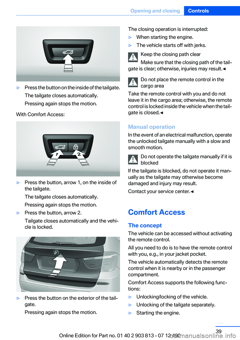 BMW X3 XDRIVE 28I 2013 Owners Manual ▷Press the button on the inside of the tailgate.
The tailgate closes automatically.
Pressing again stops the motion.
With Comfort Access:
▷Press the button, arrow 1, on the inside of
the tailgate. BMW X3 XDRIVE 28I 2013 Owners Manual ▷Press the button on the inside of the tailgate.
The tailgate closes automatically.
Pressing again stops the motion.
With Comfort Access:
▷Press the button, arrow 1, on the inside of
the tailgate.