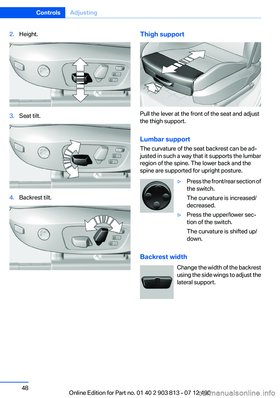 BMW X3 XDRIVE 28I 2013  Owners Manual 2.Height.3.Seat tilt.4.Backrest tilt.Thigh support
Pull the lever at the front of the seat and adjust
the thigh support.
Lumbar support
The curvature of the seat backrest can be ad‐
justed in such a