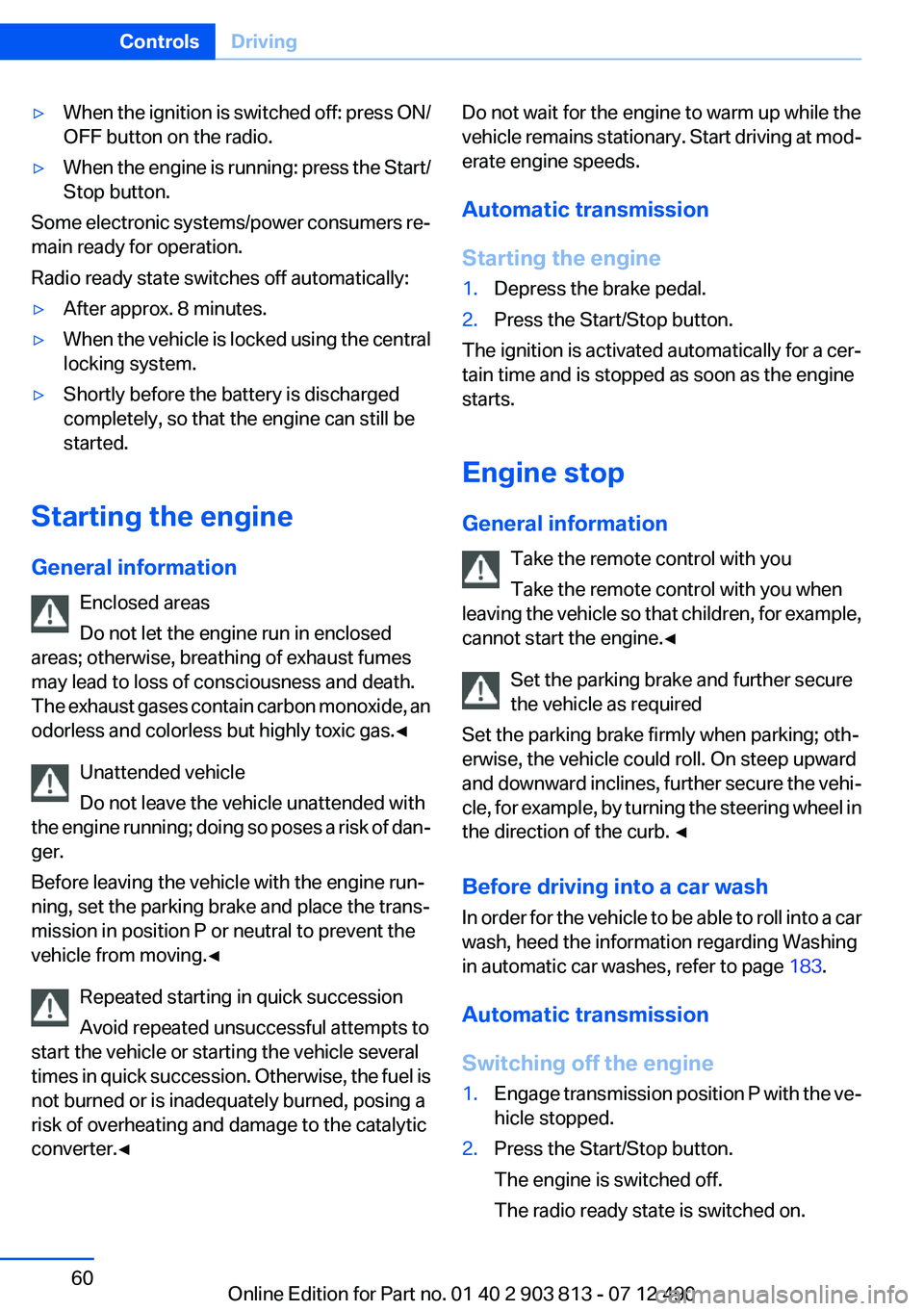 BMW X3 XDRIVE 28I 2013 Owners Manual ▷When the ignition is switched off: press ON/
OFF button on the radio.▷When the engine is running: press the Start/
Stop button.
Some electronic systems/power consumers re‐
main ready for operat BMW X3 XDRIVE 28I 2013 Owners Manual ▷When the ignition is switched off: press ON/
OFF button on the radio.▷When the engine is running: press the Start/
Stop button.
Some electronic systems/power consumers re‐
main ready for operat
